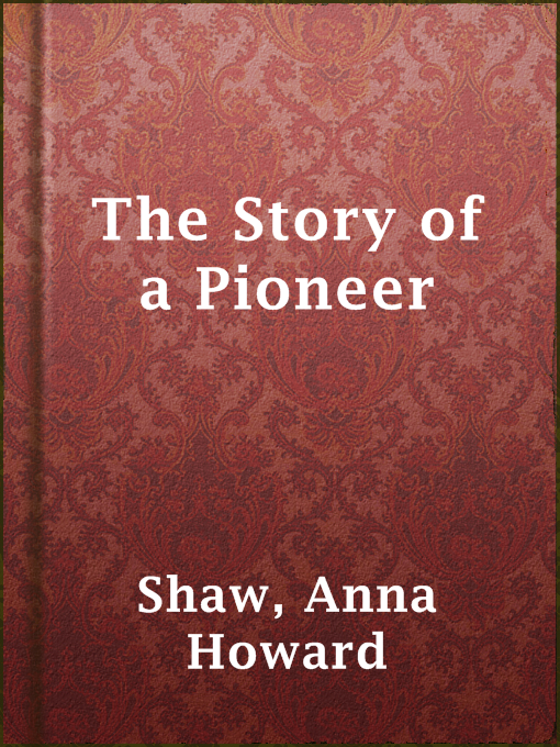 Title details for The Story of a Pioneer by Anna Howard Shaw - Available
